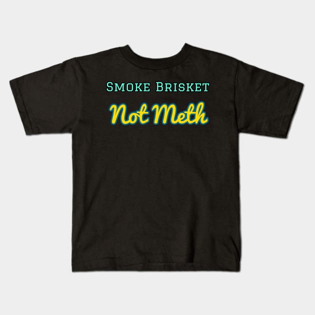 Smoke Brisket Not Meth Kids T-Shirt by r.abdulazis